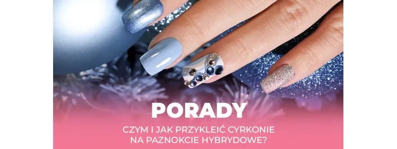 Jak przykleić ozdoby na paznokcie hybrydowe, aby były trwałe i piękne